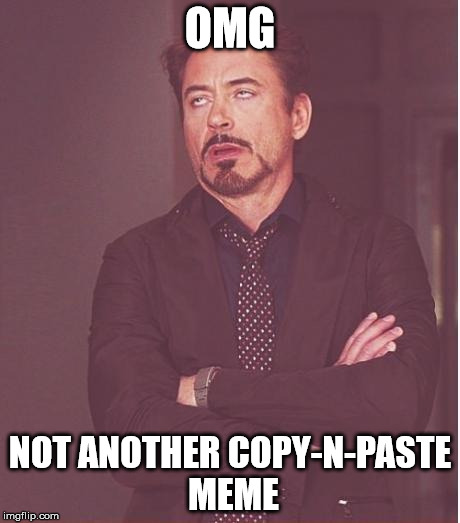 Face You Make Robert Downey Jr | OMG; NOT ANOTHER COPY-N-PASTE MEME | image tagged in memes,face you make robert downey jr | made w/ Imgflip meme maker