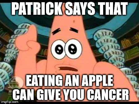 Patrick Says Meme | PATRICK SAYS THAT; EATING AN APPLE CAN GIVE YOU CANCER | image tagged in memes,patrick says | made w/ Imgflip meme maker