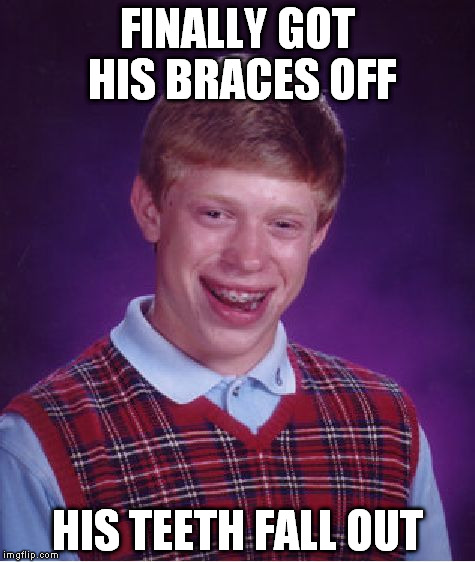 Bad Luck Brian Braces | FINALLY GOT HIS BRACES OFF; HIS TEETH FALL OUT | image tagged in memes,bad luck brian,braces,no teeth,funny memes,people | made w/ Imgflip meme maker