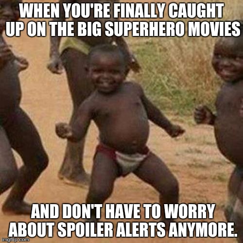 Well done, DC and Marvel. | WHEN YOU'RE FINALLY CAUGHT UP ON THE BIG SUPERHERO MOVIES; AND DON'T HAVE TO WORRY ABOUT SPOILER ALERTS ANYMORE. | image tagged in memes,third world success kid,funny,superheroes,movies | made w/ Imgflip meme maker