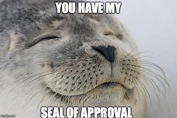 Satisfied Seal Meme | YOU HAVE MY; SEAL OF APPROVAL | image tagged in memes,satisfied seal | made w/ Imgflip meme maker