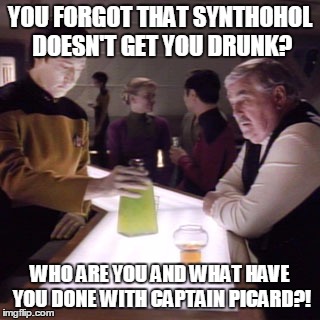 what is it? | YOU FORGOT THAT SYNTHOHOL DOESN'T GET YOU DRUNK? WHO ARE YOU AND WHAT HAVE YOU DONE WITH CAPTAIN PICARD?! | image tagged in what is it | made w/ Imgflip meme maker