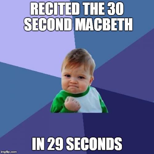 Success Kid | RECITED THE 30 SECOND MACBETH; IN 29 SECONDS | image tagged in memes,success kid | made w/ Imgflip meme maker