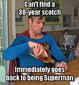 Drunk Superman | Can't find a 30-year scotch; Immediately goes back to being Superman | image tagged in drunk superman | made w/ Imgflip meme maker