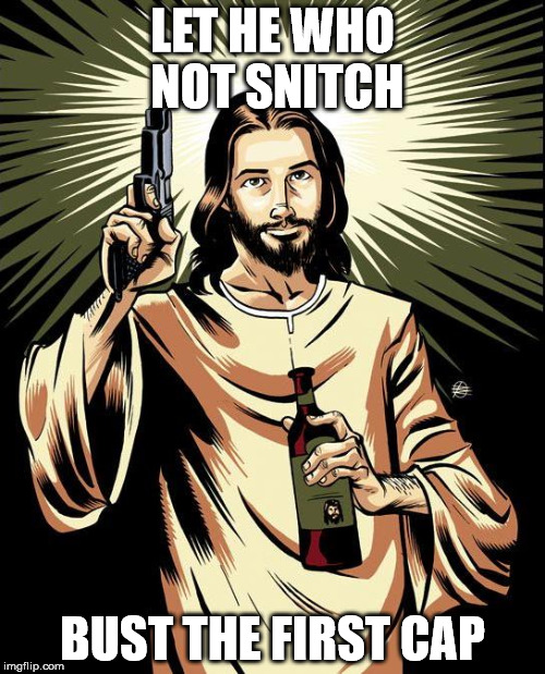 Ghetto Jesus Meme | LET HE WHO NOT SNITCH; BUST THE FIRST CAP | image tagged in memes,ghetto jesus | made w/ Imgflip meme maker
