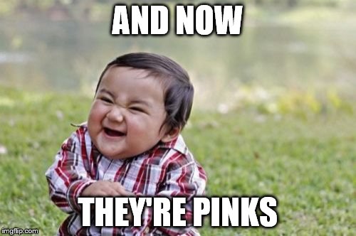 Evil Toddler Meme | AND NOW THEY'RE PINKS | image tagged in memes,evil toddler | made w/ Imgflip meme maker