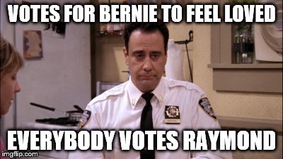 VOTES FOR BERNIE TO FEEL LOVED EVERYBODY VOTES RAYMOND | made w/ Imgflip meme maker
