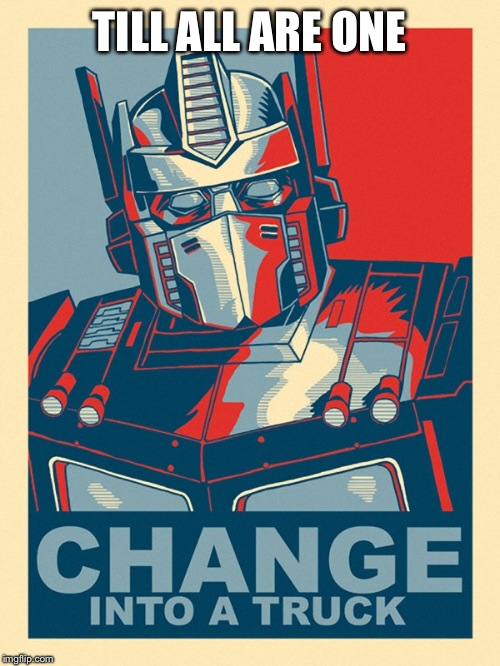 Optimus Prime for president | TILL ALL ARE ONE | image tagged in transformers g1,transformers,g1 transformers | made w/ Imgflip meme maker