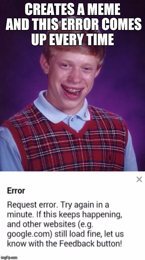 Bad luck Brian  | CREATES A MEME AND THIS ERROR COMES UP EVERY TIME | image tagged in memes,bad luck brian | made w/ Imgflip meme maker