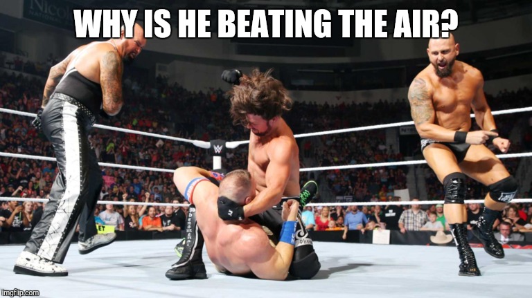 WHY IS HE BEATING THE AIR? | image tagged in john cena,john cena shit taking,wwe,pro wrestling | made w/ Imgflip meme maker