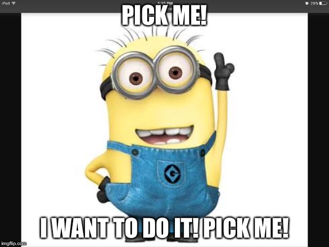 PICK ME! I WANT TO DO IT! PICK ME! | made w/ Imgflip meme maker
