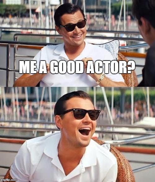 Leonardo Dicaprio Wolf Of Wall Street | ME A GOOD ACTOR? | image tagged in memes,leonardo dicaprio wolf of wall street | made w/ Imgflip meme maker