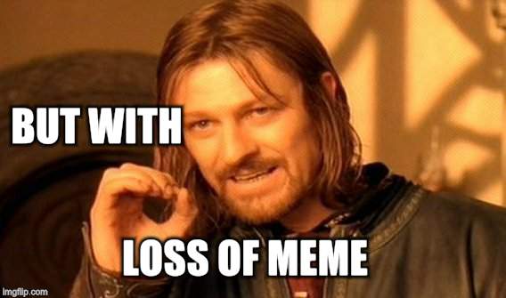 One Does Not Simply Meme | BUT WITH LOSS OF MEME | image tagged in memes,one does not simply | made w/ Imgflip meme maker