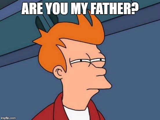 Futurama Fry | ARE YOU MY FATHER? | image tagged in memes,futurama fry | made w/ Imgflip meme maker