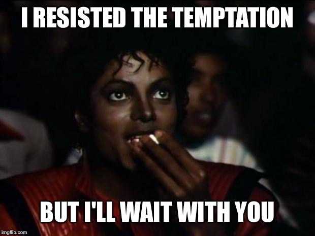 I RESISTED THE TEMPTATION BUT I'LL WAIT WITH YOU | made w/ Imgflip meme maker