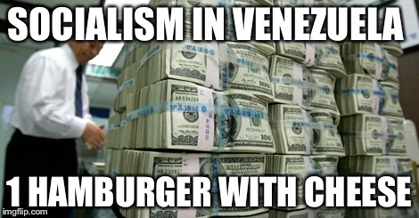 cashblock | SOCIALISM IN VENEZUELA; 1 HAMBURGER WITH CHEESE | image tagged in cashblock | made w/ Imgflip meme maker