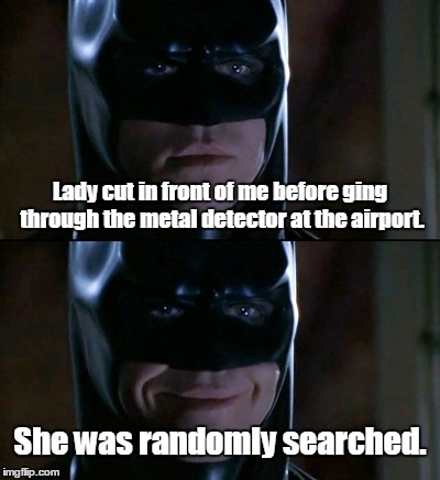 Batman Smiles | Lady cut in front of me before ging through the metal detector at the airport. She was randomly searched. | image tagged in memes,batman smiles | made w/ Imgflip meme maker