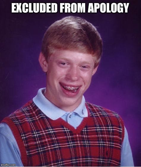 Bad Luck Brian Meme | EXCLUDED FROM APOLOGY | image tagged in memes,bad luck brian | made w/ Imgflip meme maker