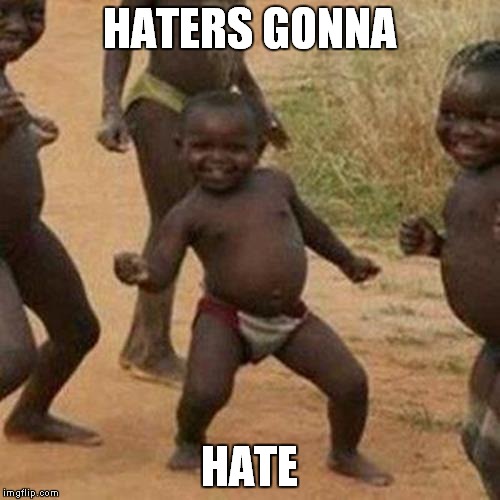 A catchphrase while doing the whip | HATERS GONNA; HATE | image tagged in memes,third world success kid | made w/ Imgflip meme maker
