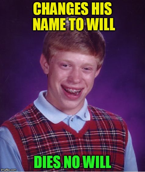 Bad Luck Brian Meme | CHANGES HIS NAME TO WILL DIES NO WILL | image tagged in memes,bad luck brian | made w/ Imgflip meme maker
