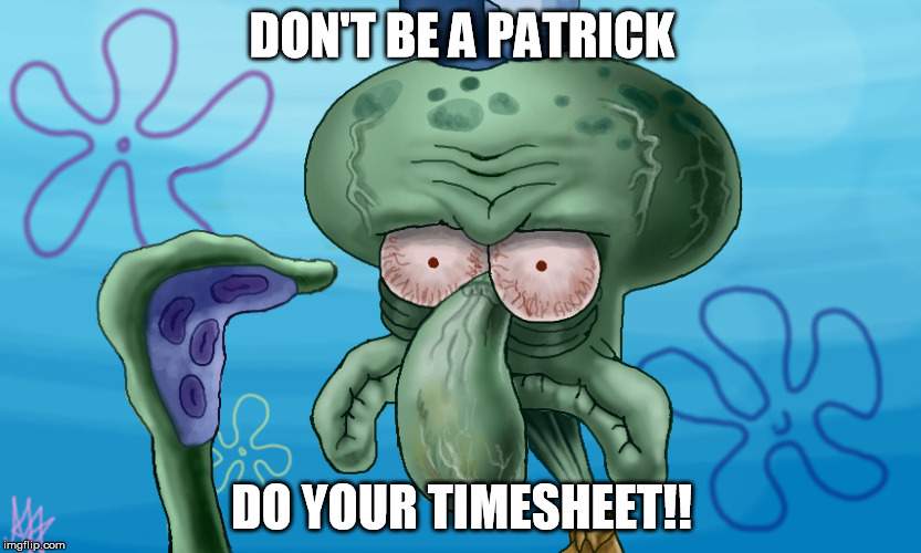 Don't be a Patrick | DON'T BE A PATRICK; DO YOUR TIMESHEET!! | image tagged in timesheet reminder | made w/ Imgflip meme maker