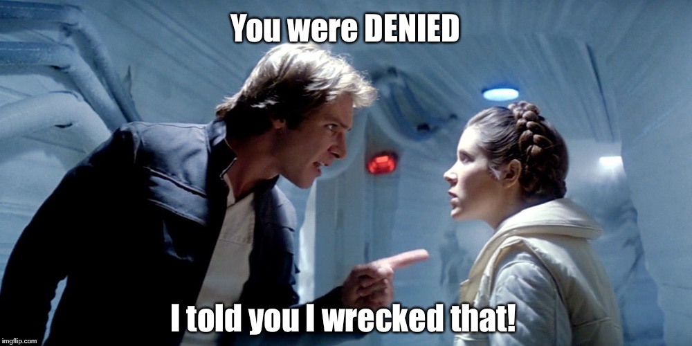 You were DENIED I told you I wrecked that! | made w/ Imgflip meme maker