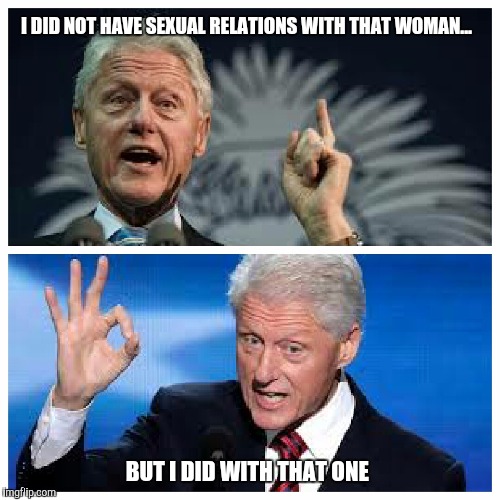 Slick Willy  | I DID NOT HAVE SEXUAL RELATIONS WITH THAT WOMAN... BUT I DID WITH THAT ONE | image tagged in bill clinton - sexual relations | made w/ Imgflip meme maker