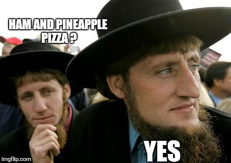 HAM AND PINEAPPLE PIZZA ? YES | image tagged in memes | made w/ Imgflip meme maker