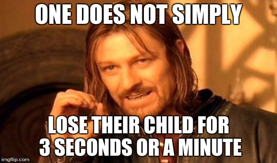One Does Not Simply Meme | ONE DOES NOT SIMPLY; LOSE THEIR CHILD FOR 3 SECONDS OR A MINUTE | image tagged in memes,one does not simply | made w/ Imgflip meme maker
