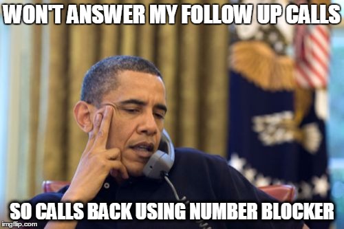 No I Can't Obama Meme | WON'T ANSWER MY FOLLOW UP CALLS; SO CALLS BACK USING NUMBER BLOCKER | image tagged in memes,no i cant obama | made w/ Imgflip meme maker