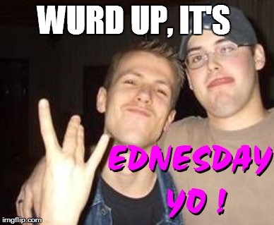 wednesday | WURD UP, IT'S | image tagged in wednesday | made w/ Imgflip meme maker