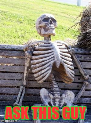 Waiting Skeleton Meme | ASK THIS GUY | image tagged in memes,waiting skeleton | made w/ Imgflip meme maker