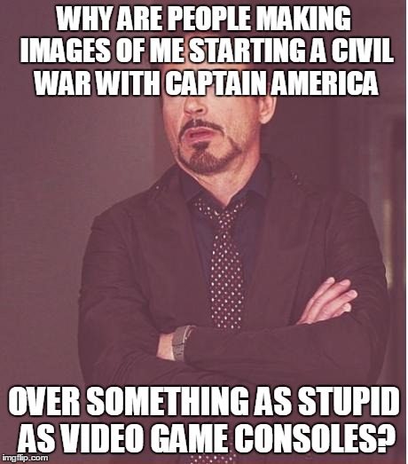Face You Make Robert Downey Jr Meme | WHY ARE PEOPLE MAKING IMAGES OF ME STARTING A CIVIL WAR WITH CAPTAIN AMERICA; OVER SOMETHING AS STUPID AS VIDEO GAME CONSOLES? | image tagged in memes,face you make robert downey jr | made w/ Imgflip meme maker