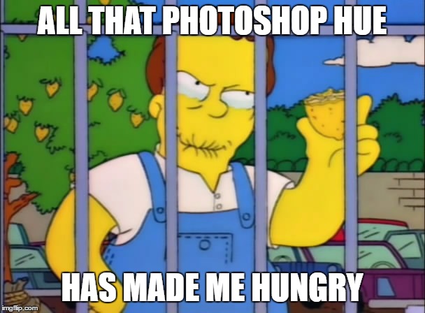 ALL THAT PHOTOSHOP HUE HAS MADE ME HUNGRY | made w/ Imgflip meme maker