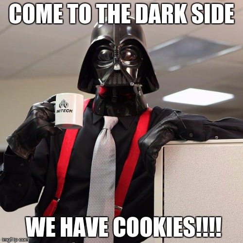 Darth Vader Office Space | COME TO THE DARK SIDE; WE HAVE COOKIES!!!! | image tagged in darth vader office space | made w/ Imgflip meme maker