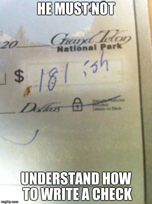 $181-ish | HE MUST NOT; UNDERSTAND HOW TO WRITE A CHECK | image tagged in funny,memes | made w/ Imgflip meme maker