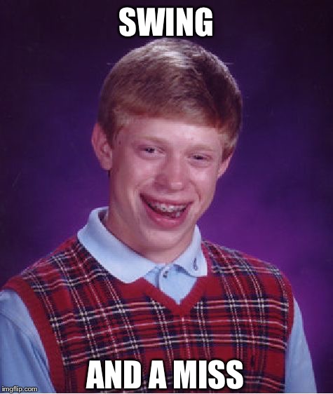Bad Luck Brian Meme | SWING AND A MISS | image tagged in memes,bad luck brian | made w/ Imgflip meme maker