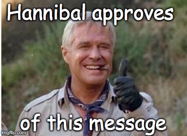 Hannibal a team  | Hannibal approves; of this message | image tagged in hannibal a team | made w/ Imgflip meme maker