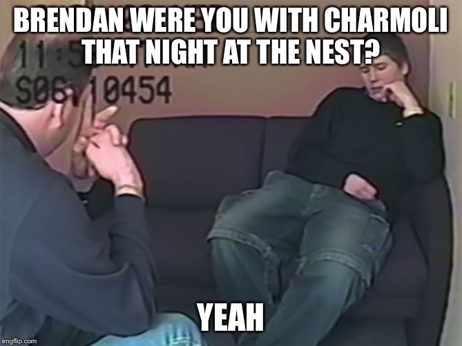 Brendan Dassey | BRENDAN WERE YOU WITH CHARMOLI THAT NIGHT AT THE NEST? YEAH | image tagged in brendan dassey | made w/ Imgflip meme maker