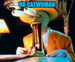 OH CATWOMAN | made w/ Imgflip meme maker