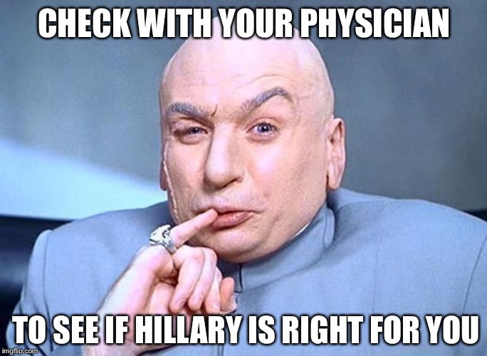CHECK WITH YOUR PHYSICIAN TO SEE IF HILLARY IS RIGHT FOR YOU | made w/ Imgflip meme maker
