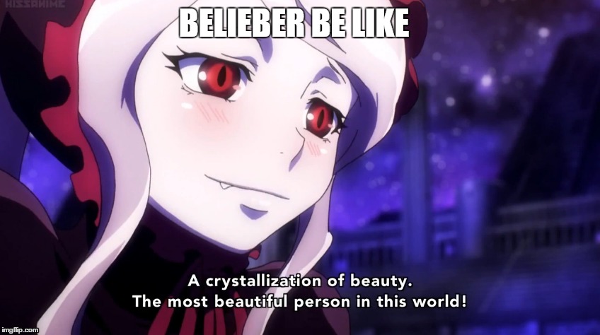 shalltear x bieber | BELIEBER BE LIKE | image tagged in justin bieber | made w/ Imgflip meme maker