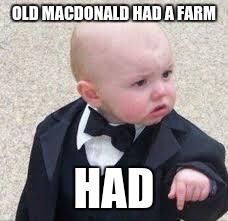 mad godfather baby | OLD MACDONALD HAD A FARM; HAD | image tagged in mad godfather baby | made w/ Imgflip meme maker