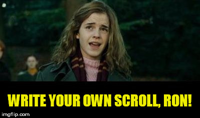 Write your own scroll, Ron! | WRITE YOUR OWN SCROLL, RON! | image tagged in just hermione,anti-plagiarism,antiplagiarism,plagiarism,cheating | made w/ Imgflip meme maker