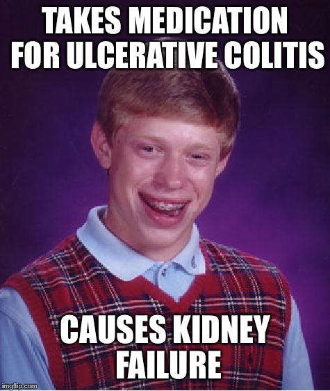 Bad Luck Brian Meme | TAKES MEDICATION FOR ULCERATIVE COLITIS; CAUSES KIDNEY FAILURE | image tagged in memes,bad luck brian,AdviceAnimals | made w/ Imgflip meme maker