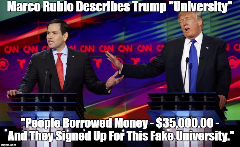 Marco Rubio Describes Trump "University" "People Borrowed Money - $35,000.00 - And They Signed Up For This Fake University." | made w/ Imgflip meme maker