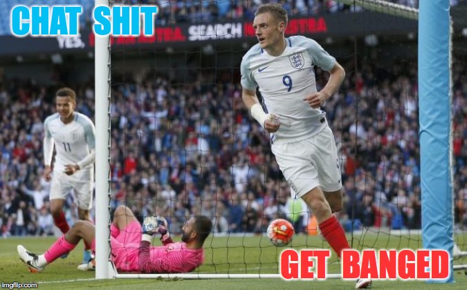 Vardy vs Turkey | CHAT  SHIT; GET  BANGED | image tagged in chat shit get banged | made w/ Imgflip meme maker