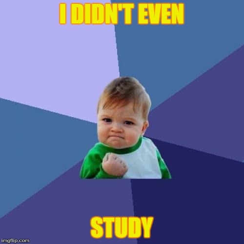 Success Kid Meme | I DIDN'T EVEN STUDY | image tagged in memes,success kid | made w/ Imgflip meme maker