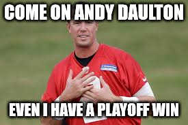 COME ON ANDY DAULTON; EVEN I HAVE A PLAYOFF WIN | image tagged in nfl memes | made w/ Imgflip meme maker