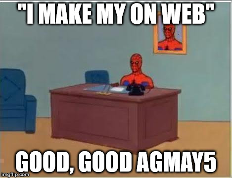 Spiderman Computer Desk | "I MAKE MY ON WEB"; GOOD, GOOD AGMAY5 | image tagged in memes,spiderman computer desk,spiderman | made w/ Imgflip meme maker
